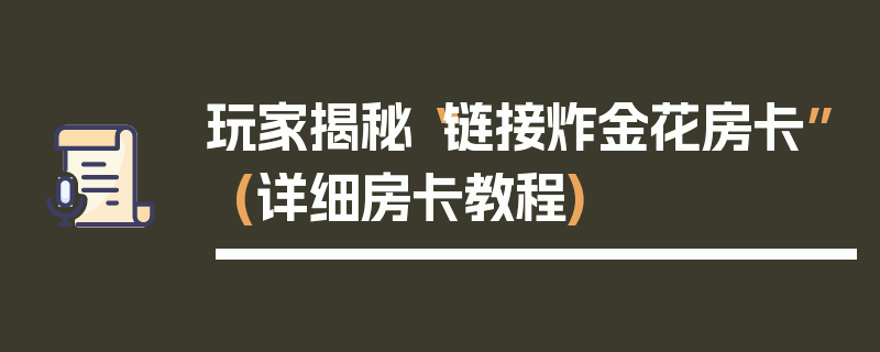 玩家揭秘“链接炸金花房卡”(详细房卡教程)