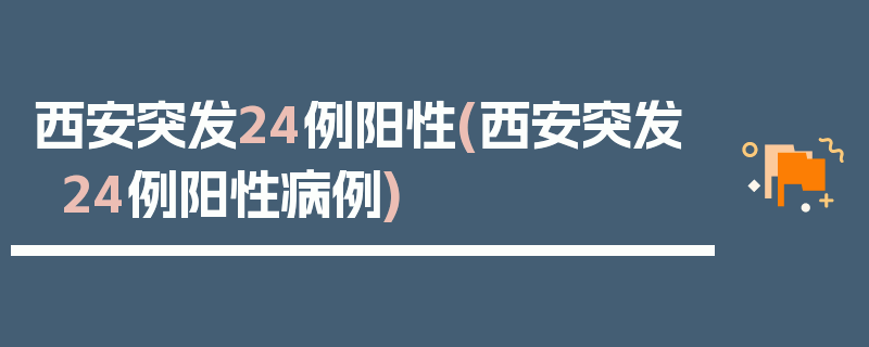 西安突发24例阳性(西安突发24例阳性病例)