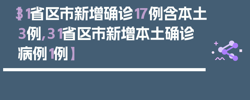 【31省区市新增确诊17例含本土3例,31省区市新增本土确诊病例1例】