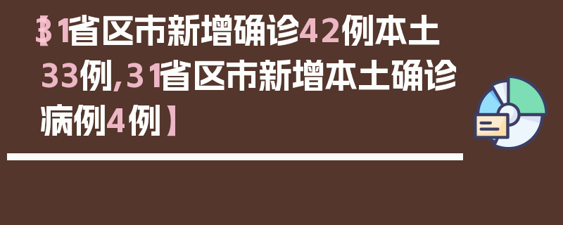 【31省区市新增确诊42例本土33例,31省区市新增本土确诊病例4例】