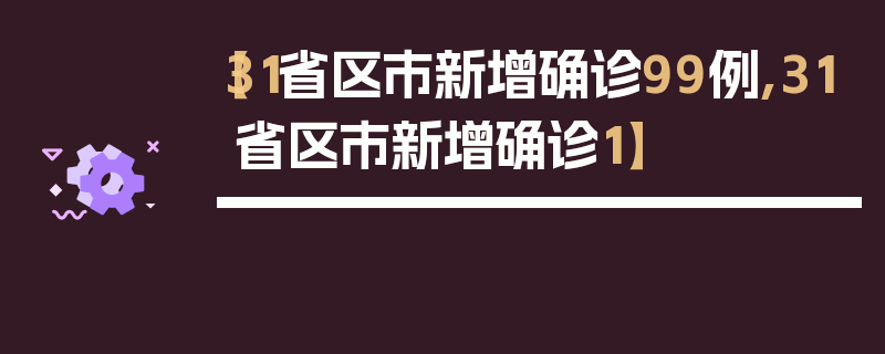 【31省区市新增确诊99例,31省区市新增确诊1】