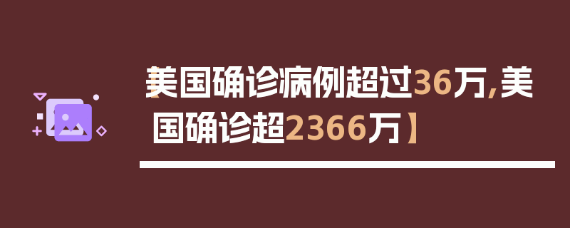 【美国确诊病例超过36万,美国确诊超2366万】