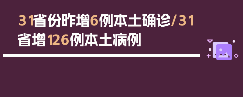 31省份昨增6例本土确诊/31省增126例本土病例