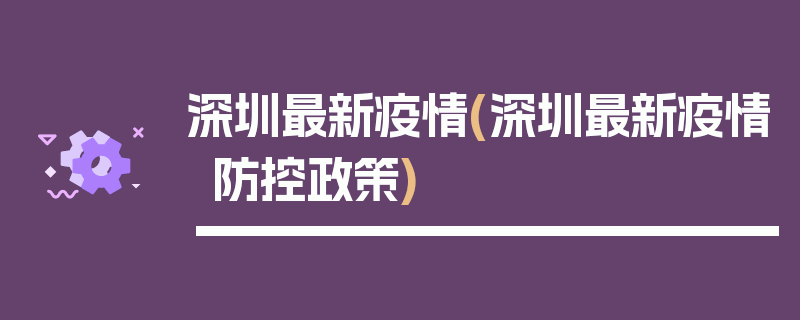 深圳最新疫情(深圳最新疫情防控政策)