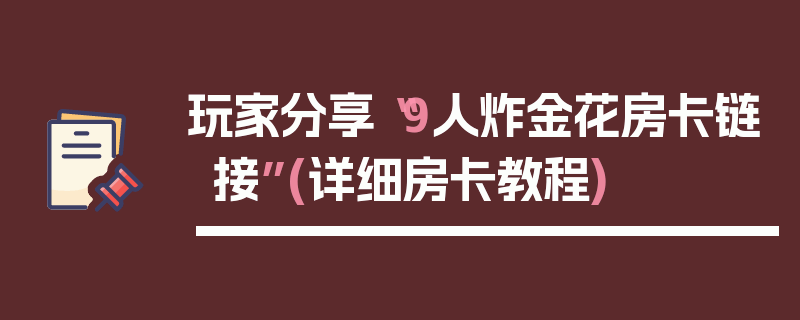 玩家分享“9人炸金花房卡链接”(详细房卡教程)