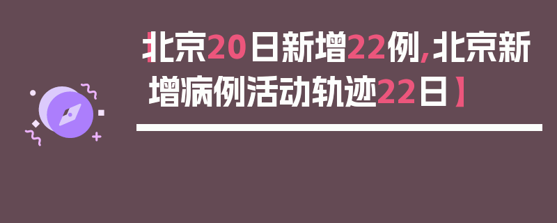 【北京20日新增22例,北京新增病例活动轨迹22日】