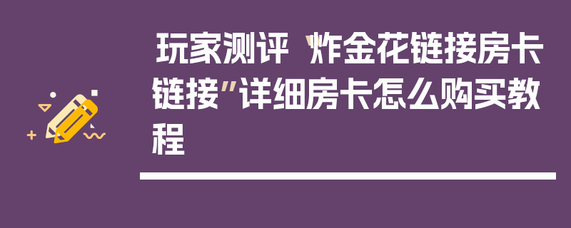玩家测评“炸金花链接房卡链接”详细房卡怎么购买教程