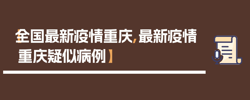【全国最新疫情重庆,最新疫情重庆疑似病例】