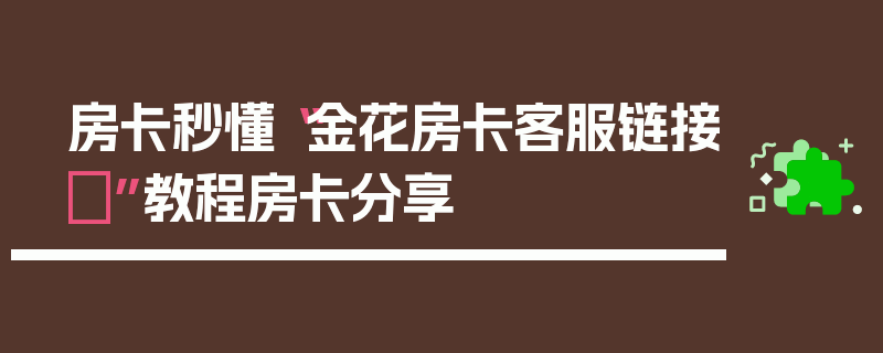 房卡秒懂“金花房卡客服链接	”教程房卡分享