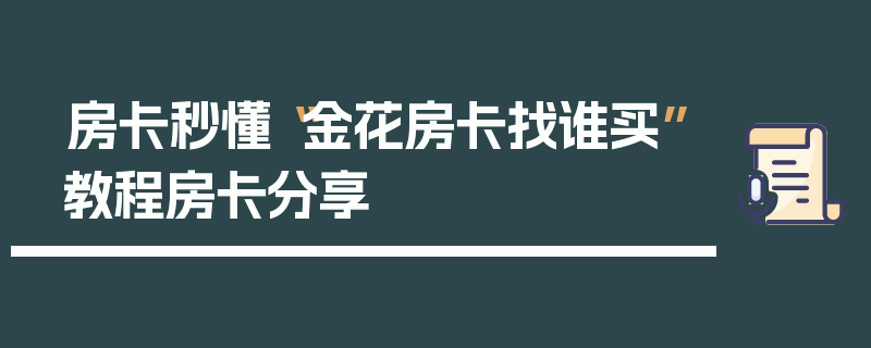 房卡秒懂“金花房卡找谁买”教程房卡分享