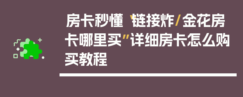房卡秒懂“链接炸/金花房卡哪里买”详细房卡怎么购买教程