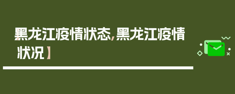 【黑龙江疫情状态,黑龙江疫情状况】