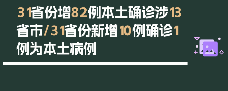 31省份增82例本土确诊涉13省市/31省份新增10例确诊1例为本土病例