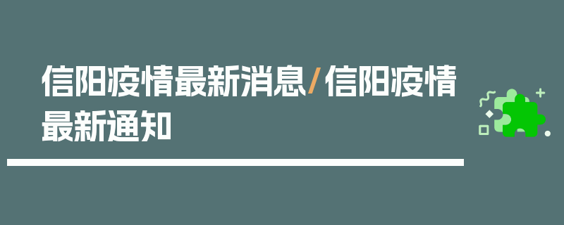 信阳疫情最新消息/信阳疫情最新通知