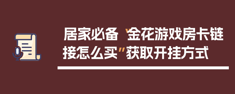 居家必备“金花游戏房卡链接怎么买”获取开挂方式