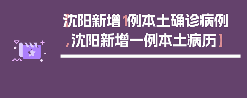 【沈阳新增1例本土确诊病例,沈阳新增一例本土病历】