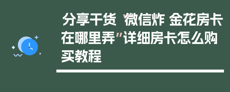 分享干货“微信炸·金花房卡在哪里弄”详细房卡怎么购买教程