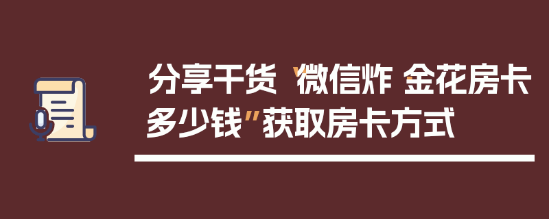 分享干货“微信炸·金花房卡多少钱”获取房卡方式