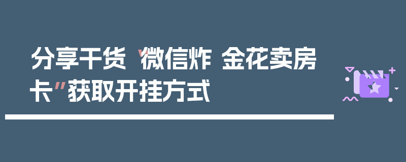 分享干货“微信炸 金花卖房卡”获取开挂方式