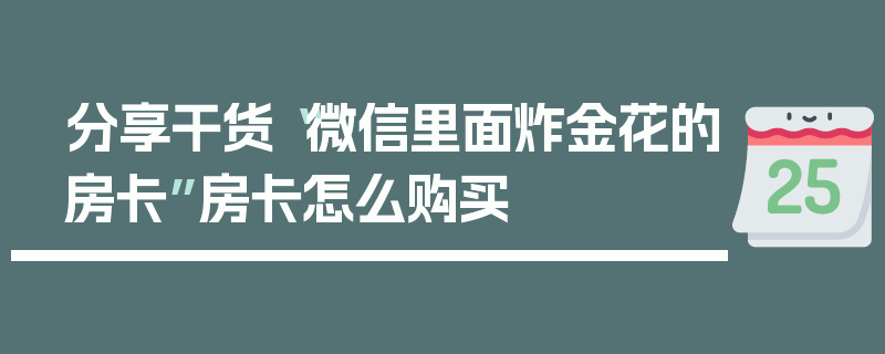 分享干货“微信里面炸金花的房卡”房卡怎么购买