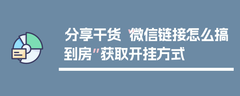 分享干货“微信链接怎么搞到房”获取开挂方式