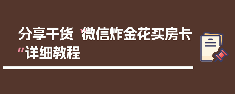 分享干货“微信炸金花买房卡”详细教程