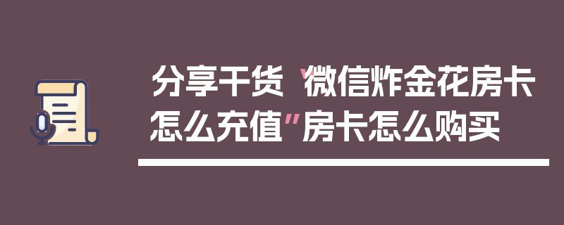 分享干货“微信炸金花房卡怎么充值”房卡怎么购买