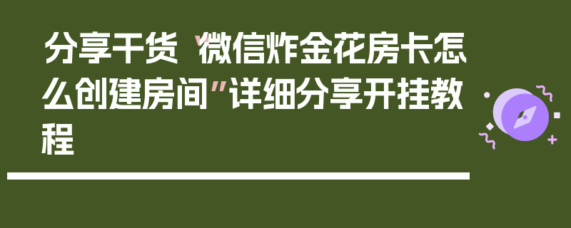 分享干货“微信炸金花房卡怎么创建房间”详细分享开挂教程