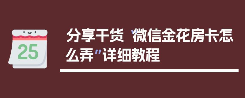 分享干货“微信金花房卡怎么弄”详细教程