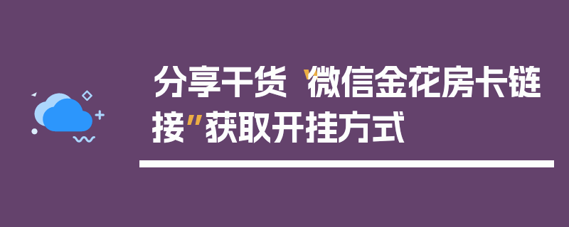 分享干货“微信金花房卡链接”获取开挂方式