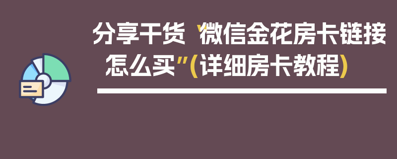 分享干货“微信金花房卡链接怎么买”(详细房卡教程)