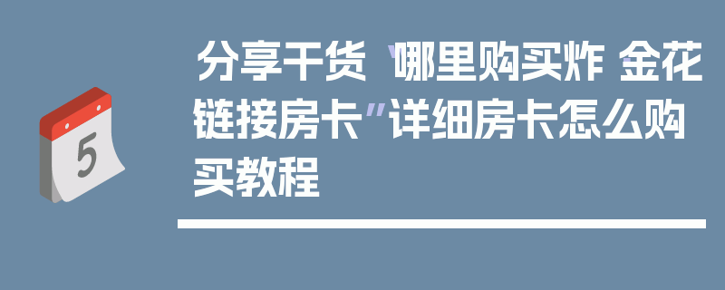 分享干货“哪里购买炸·金花链接房卡”详细房卡怎么购买教程