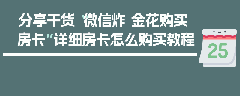 分享干货“微信炸 金花购买房卡”详细房卡怎么购买教程