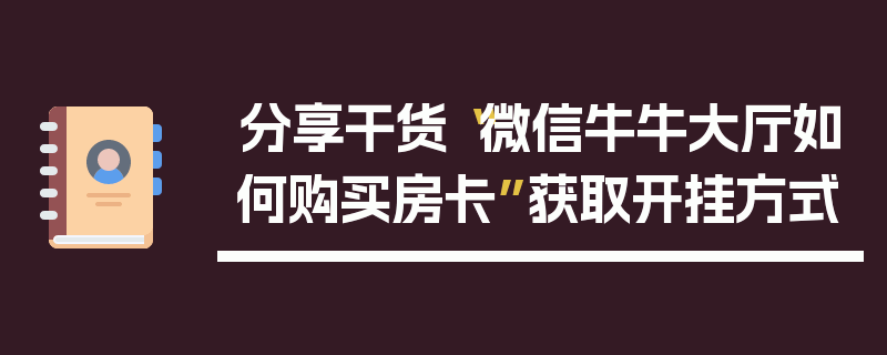 分享干货“微信牛牛大厅如何购买房卡”获取开挂方式