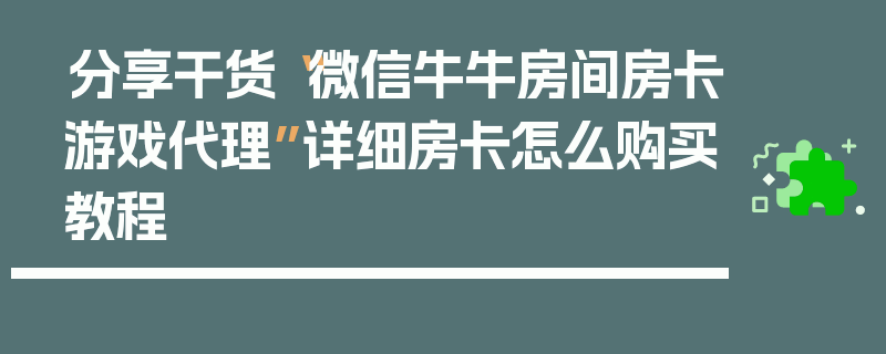 分享干货“微信牛牛房间房卡游戏代理”详细房卡怎么购买教程