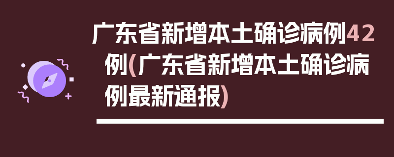 广东省新增本土确诊病例42例(广东省新增本土确诊病例最新通报)