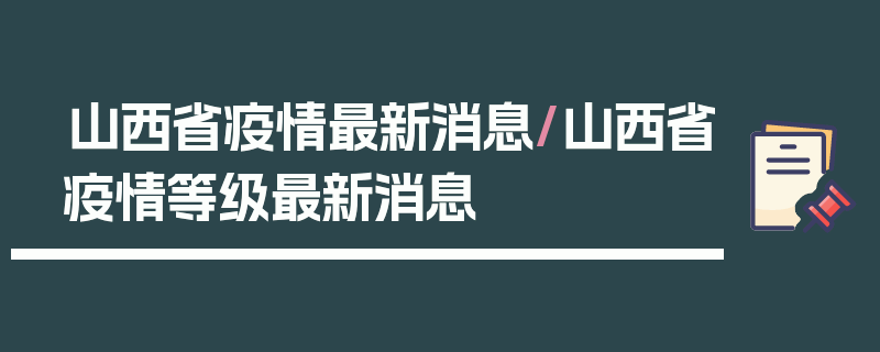 山西省疫情最新消息/山西省疫情等级最新消息