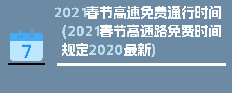 2021春节高速免费通行时间(2021春节高速路免费时间规定2020最新)