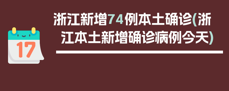 浙江新增74例本土确诊(浙江本土新增确诊病例今天)