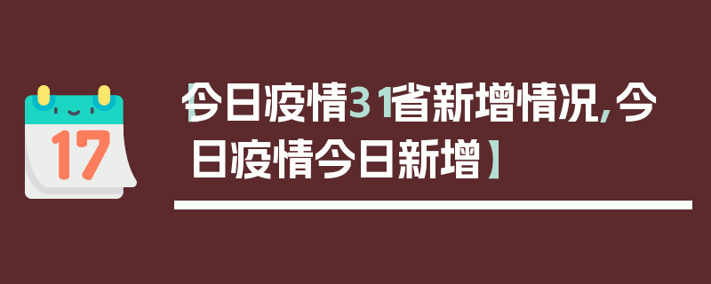 【今日疫情31省新增情况,今日疫情今日新增】