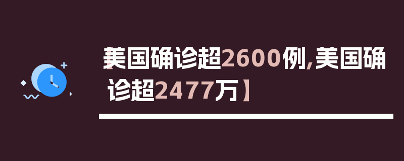 【美国确诊超2600例,美国确诊超2477万】