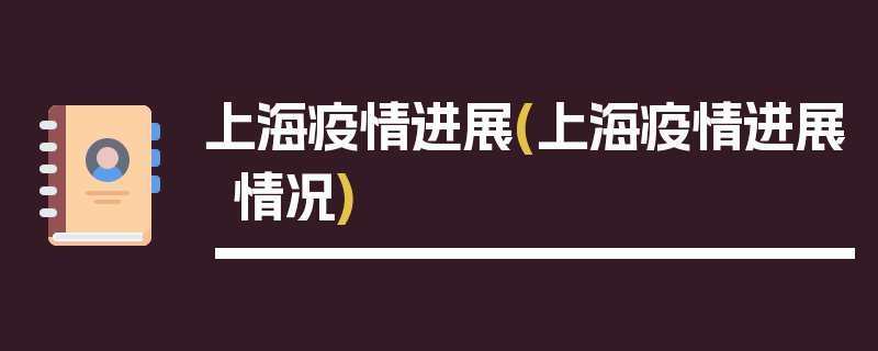 上海疫情进展(上海疫情进展情况)