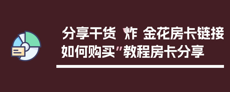 分享干货“炸 金花房卡链接如何购买”教程房卡分享