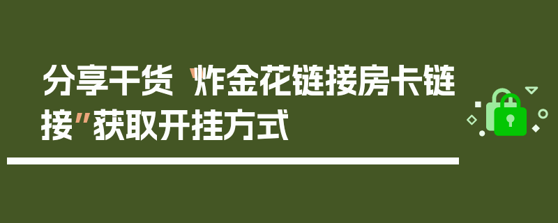 分享干货“炸金花链接房卡链接”获取开挂方式