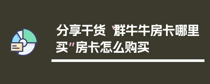 分享干货“群牛牛房卡哪里买”房卡怎么购买