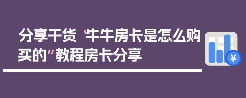 分享干货“牛牛房卡是怎么购买的”教程房卡分享
