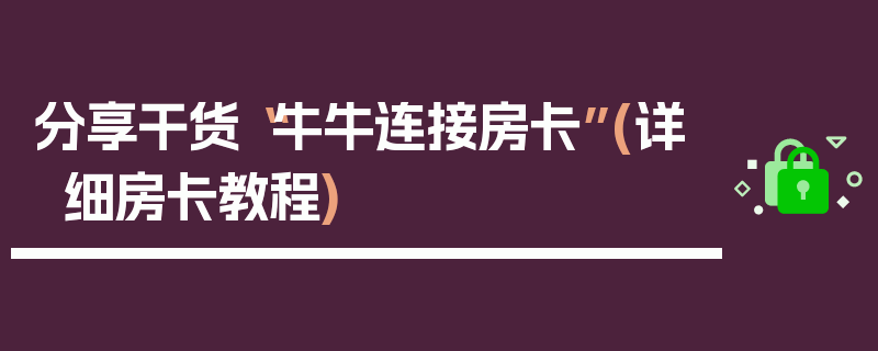 分享干货“牛牛连接房卡”(详细房卡教程)