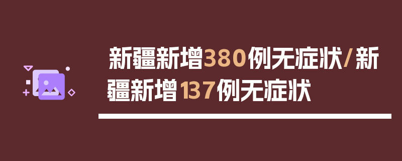 新疆新增380例无症状/新疆新增137例无症状