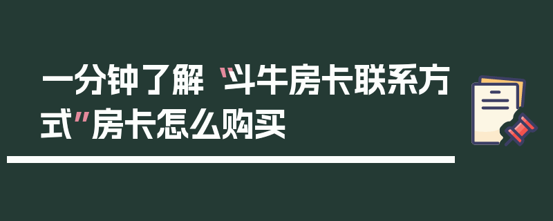 一分钟了解“斗牛房卡联系方式”房卡怎么购买