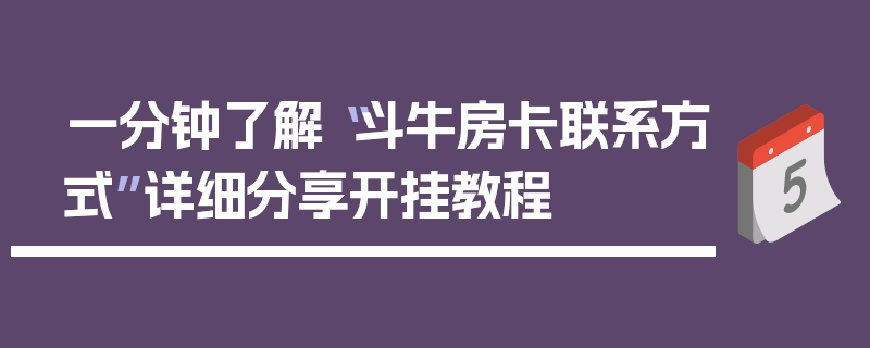 一分钟了解“斗牛房卡联系方式”详细分享开挂教程